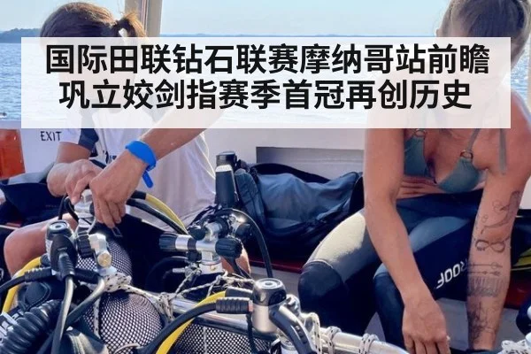 国际田联钻石联赛摩纳哥站前瞻 巩立姣剑指赛季首冠再创历史